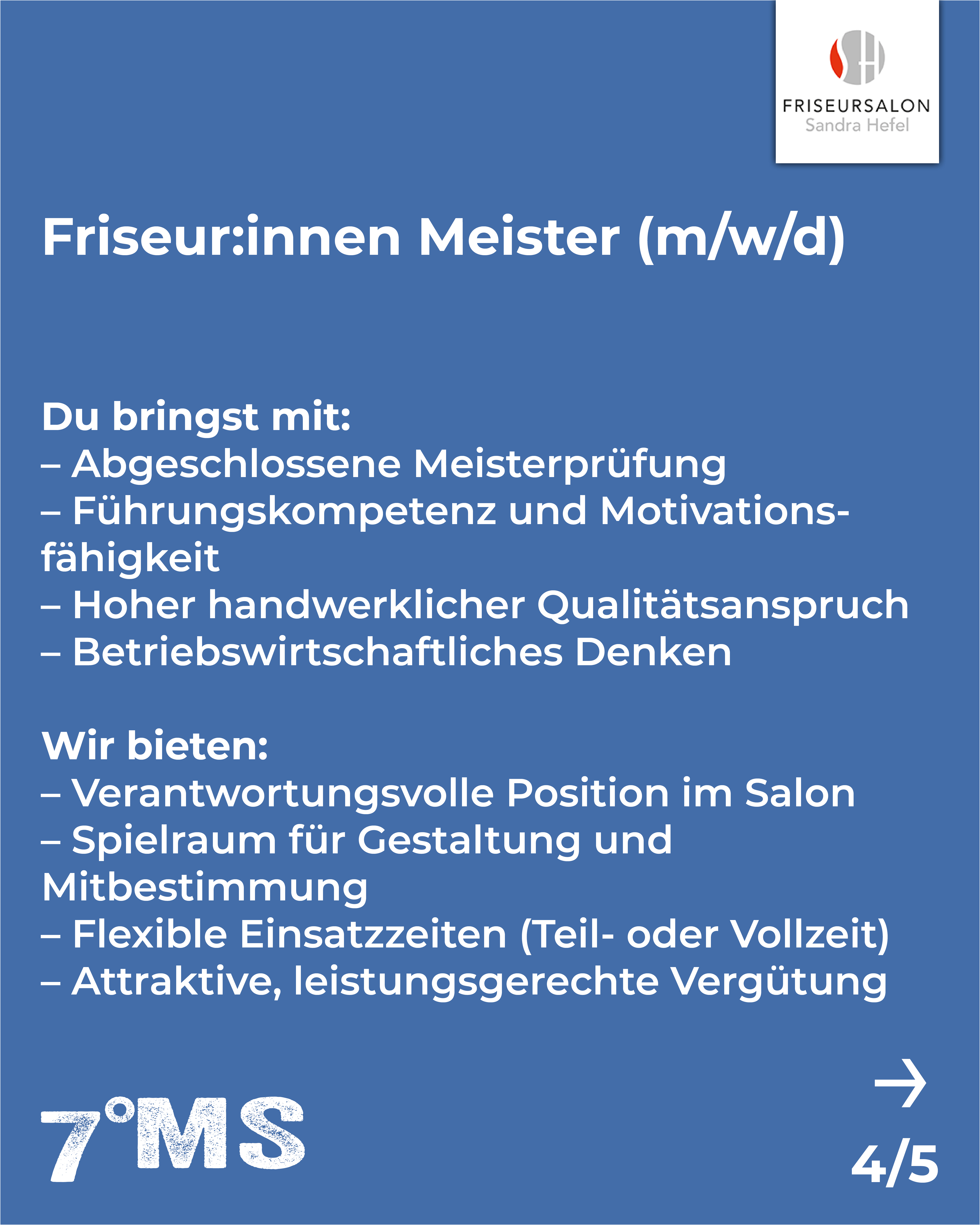Stellenanzeige für Friseur:in Meister (m/w/d). Gesucht werden Bewerber mit abgeschlossener Meisterprüfung, Führungsfähigkeiten und handwerklichem Qualitätsanspruch. Geboten werden eine verantwortungsvolle Position, flexible Arbeitszeiten und attraktive Vergütung im Friseursalon Sandra Hefel.